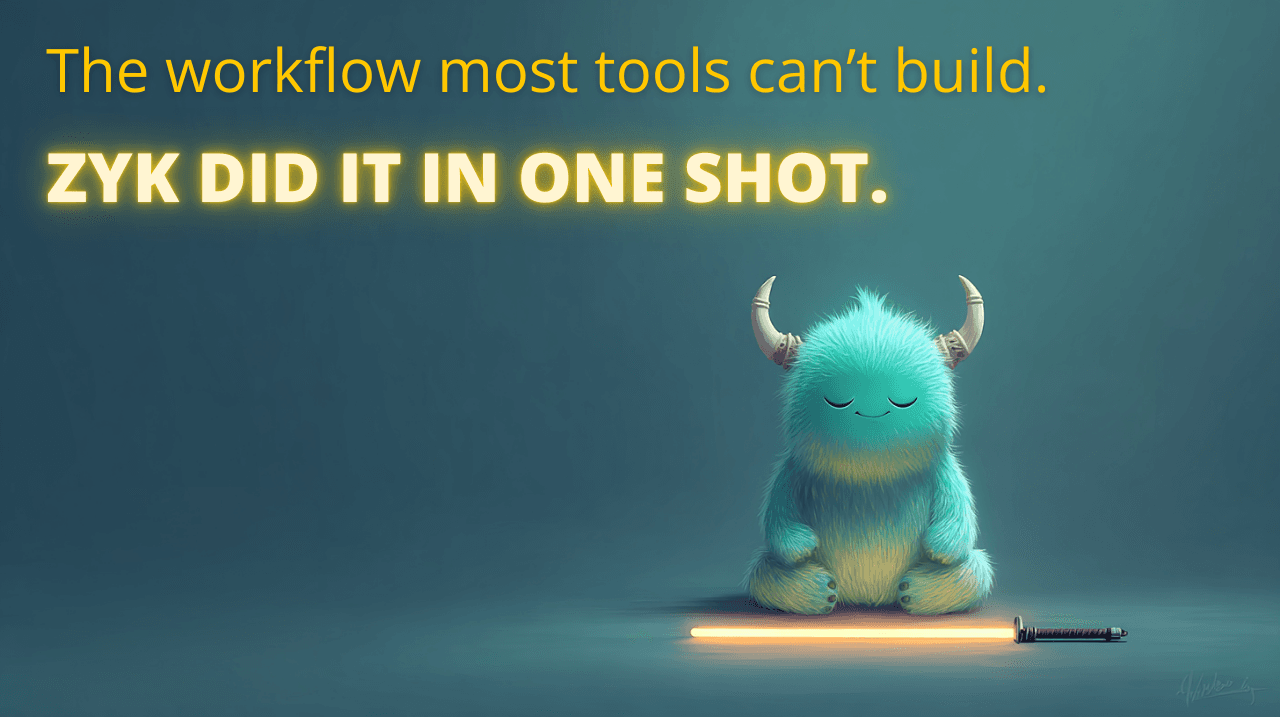 The workflow most tools can't build. Zyk did it in one shot.